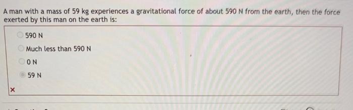 A Man With A Mass Of 59 Kg Experiences A Gravitational Force Of About 590 N From The Earth Then The Force Exerted By Th 1