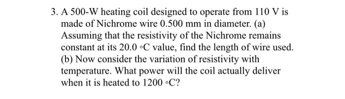 3 A 500 W Heating Coil Designed To Operate From 110 V Is Made Of Nichrome Wire 0 500 Mm In Diameter A Assuming That 1