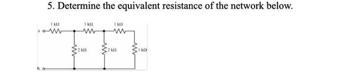 5 Determine The Equivalent Resistance Of The Network Below 1 K42 Ww Www 1 Ks2 Www 2 K 1k02 2k0 1 Kq 1