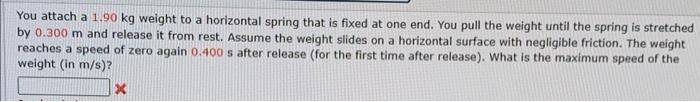 You Attach A 1 90 Kg Weight To A Horizontal Spring That Is Fixed At One End You Pull The Weight Until The Spring Is Str 1