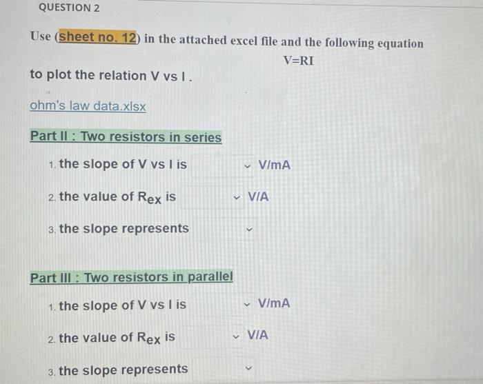 Question 2 Use Sheet No 12 In The Attached Excel File And The Following Equation V Ri To Plot The Relation V Vs I Oh 1