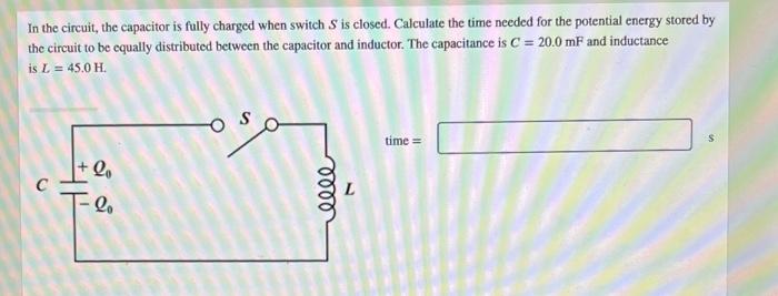 In The Circuit The Capacitor Is Fully Charged When Switch S Is Closed Calculate The Time Needed For The Potential Ener 1
