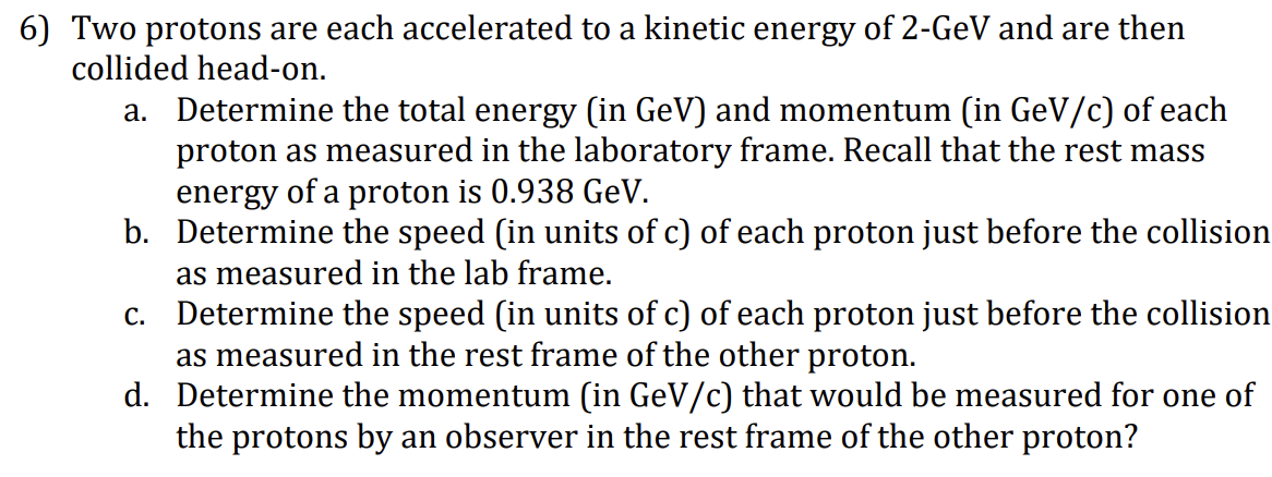 6 Two Protons Are Each Accelerated To A Kinetic Energy Of 2 Gev And Are Then Collided Head On A Determine The Total E 1