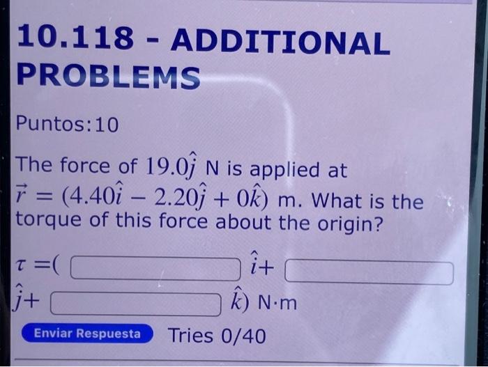 10 118 Additional Problems Puntos 10 The Force Of 19 0 N Is Applied At 4 401 2 201 0k M What Is The Torque O 1