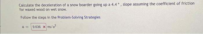 Calculate The Deceleration Of A Snow Boarder Going Up A 4 4 Slope Assuming The Coefficient Of Friction For Waxed Wood 1