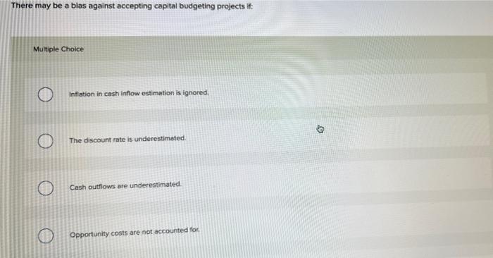 There May Be A Bias Against Accepting Capital Budgeting Projects If Multiple Choice Inflation In Cash Inflow Estimation 1
