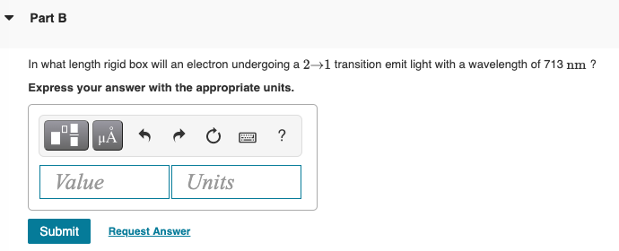 Part B In What Length Rigid Box Will An Electron Undergoing A 2 1 Transition Emit Light With A Wavelength Of 713 Nm Ex 1