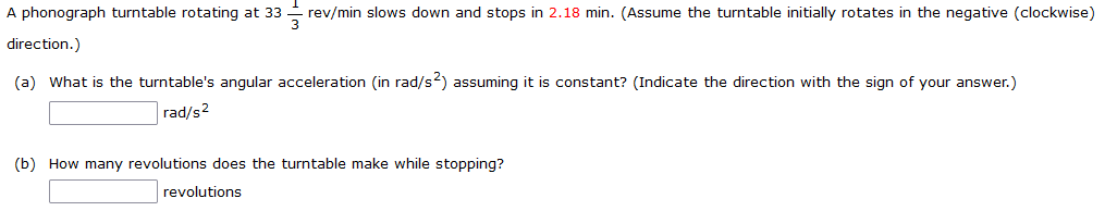 A Phonograph Turntable Rotating At 33 3 Direction Rev Min Slows Down And Stops In 2 18 Min Assume The Turntable Init 1