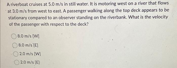 A Riverboat Cruises At 5 0 M S In Still Water It Is Motoring West On A River That Flows At 3 0 M S From West To East A 1