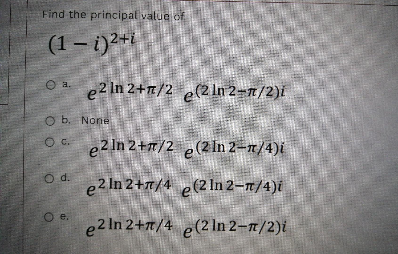 Find The Principal Value Of 1 I 2 I O A E2 In 2 1 2 E 2 Ln 2 1 2 I O B None O C E2 In 2 2 E 2 In 2 1 4 O D E2 I 1