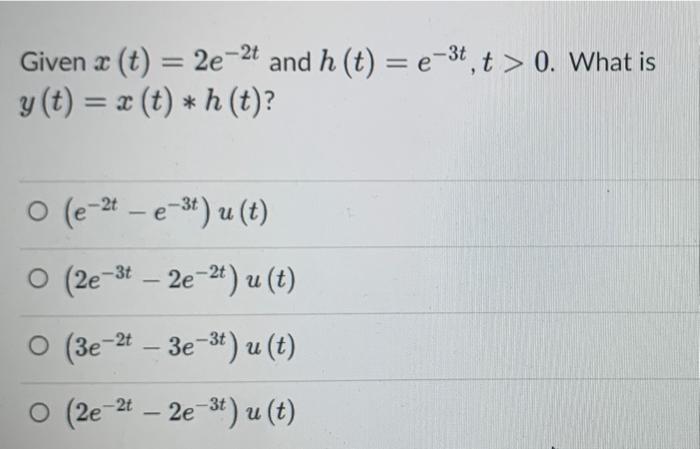 Given X T 2e 2t And H T E 3t T 0 What Is Y T X T H T O E 2t E T U T O 2e T 2e 2t U T 1