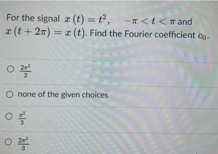 For The Signal X T T T T Tand X T 2 X T Find The Fourier Coefficient Co 0 27 O None Of The Given Ch 1