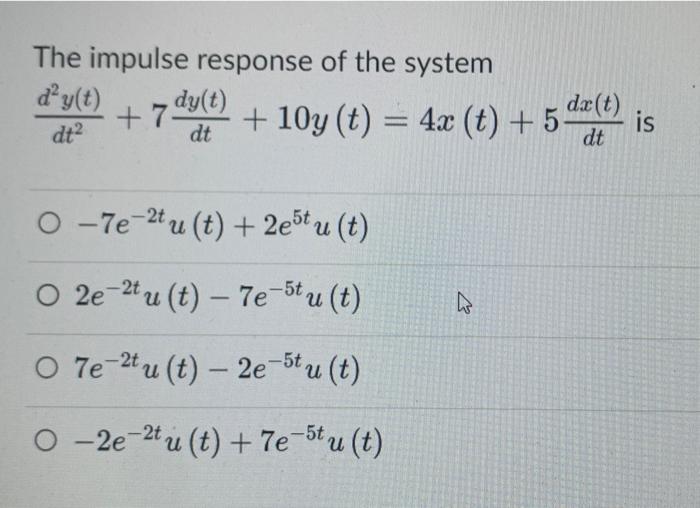 The Impulse Response Of The System D Y T Dt 7 Dy T Dt 10y T 4x T 5 Da T Dt O 7e 2tu T 2est U T O 2e 1