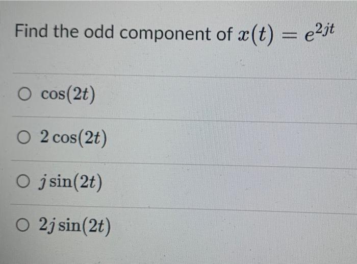 Find The Odd Component Of T E Jt O Cos 2t O 2 Cos 2t O Jsin 2t O 2j Sin 2t What Is The Fourier Transform Of T 1