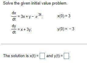 Solve The Given Initial Value Problem Dx 3x Y E 3t Dt Dy Dt X 3y The Solution Is X T X 0 3 Y 0 3 A 1