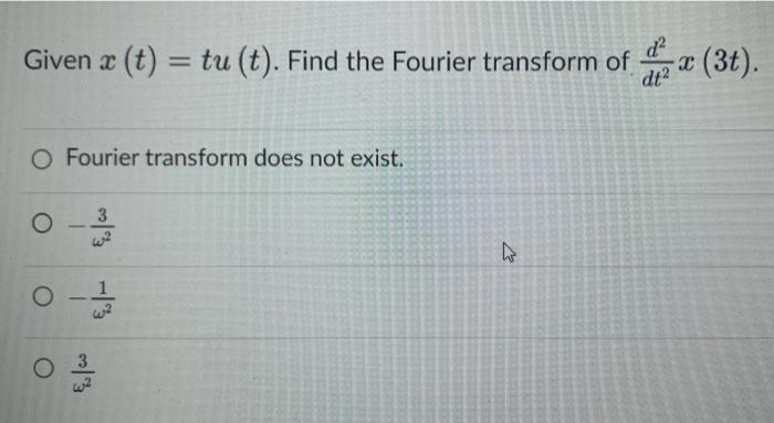 Given X T Tu T Find The Fourier Transform Of D Dt O Fourier Transform Does Not Exist O O 0 1 1 2 O 3 42 3 4 1