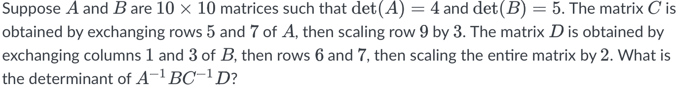 Suppose A And B Are 10 10 Matrices Such That Det A 4 And Det B 5 The Matrix C Is Obtained By Exchanging Rows 5 A 1