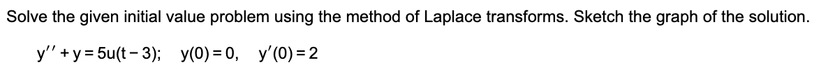 Solve The Given Initial Value Problem Using The Method Of Laplace Transforms Sketch The Graph Of The Solution Y Y 1