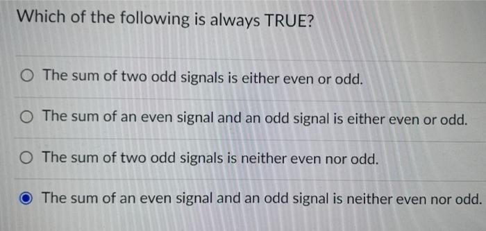 Which Of The Following Is Always True O The Sum Of Two Odd Signals Is Either Even Or Odd O The Sum Of An Even Signal A 1