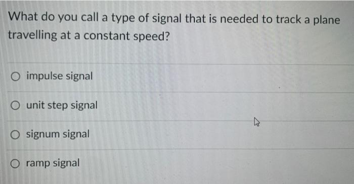 What Do You Call A Type Of Signal That Is Needed To Track A Plane Travelling At A Constant Speed O Impulse Signal O Uni 1