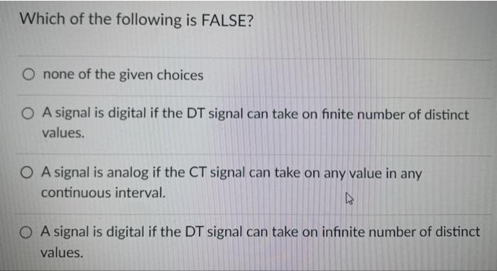 Which Of The Following Is False None Of The Given Choices O A Signal Is Digital If The Dt Signal Can Take On Finite Num 1
