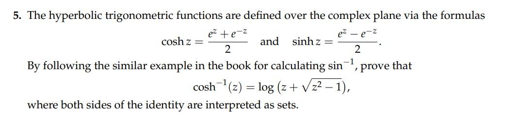 5 The Hyperbolic Trigonometric Functions Are Defined Over The Complex Plane Via The Formulas E E Z E E 2 And Cos 1