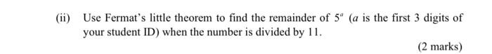 Ii Use Fermat S Little Theorem To Find The Remainder Of 5 A Is The First 3 Digits Of Your Student Id When The Numbe 1