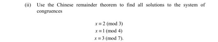 Ii Use The Chinese Remainder Theorem To Find All Solutions To The System Of Congruences X 2 Mod 3 X 1 Mod 4 X 1