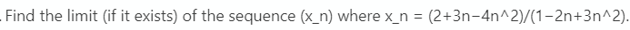 Find The Limit If It Exists Of The Sequence X N Where X N 2 3n 4n 2 1 2n 3n 2 Find The Limit If It Exists 1