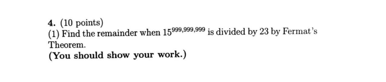 4 10 Points 1 Find The Remainder When 159 9 9 999 999 Is Divided By 23 By Fermat S Theorem You Should Show Your W 1