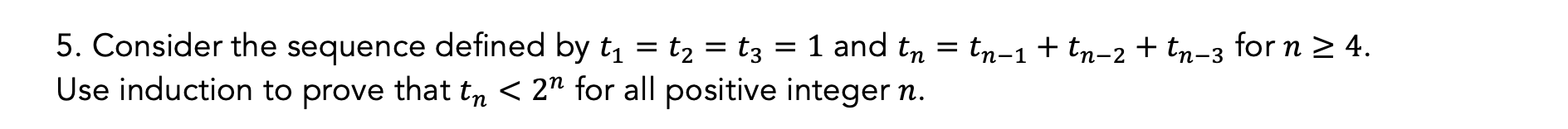 5 Consider The Sequence Defined By T T T3 1 And Tn Tn 1 Tn 2 Tn 3 For N 4 Use Induction To Prove That 1