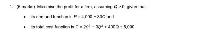 1 5 Marks Maximise The Profit For A Firm Assuming Q 0 Given That Its Demand Function Is P 4 000 33q And Its 1