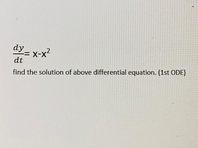 Dy X X Dt Find The Solution Of Above Differential Equation 1st Ode 1