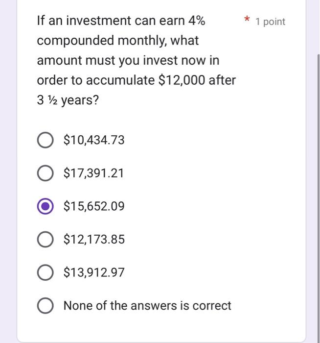 If An Investment Can Earn 4 Compounded Monthly What Amount Must You Invest Now In Order To Accumulate 12 000 After 3 1