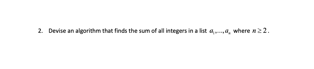 2 Devise An Algorithm That Finds The Sum Of All Integers In A List A A Where N 2 1