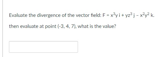 Evaluate The Divergence Of The Vector Field F X Y I Yz J X Y K Then Evaluate At Point 3 4 7 What Is The Val 1