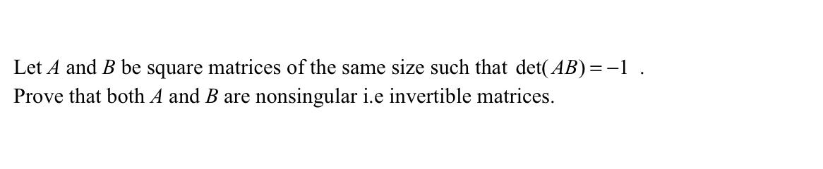 Let A And B Be Square Matrices Of The Same Size Such That Det Ab 1 Prove That Both A And B Are Nonsingular I E Inver 1