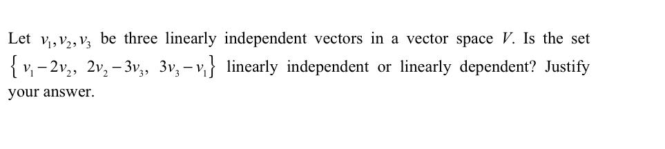 Let V V V3 Be Three Linearly Independent Vectors In A Vector Space V Is The Set V 2v 2v 3v 3v V Linear 1