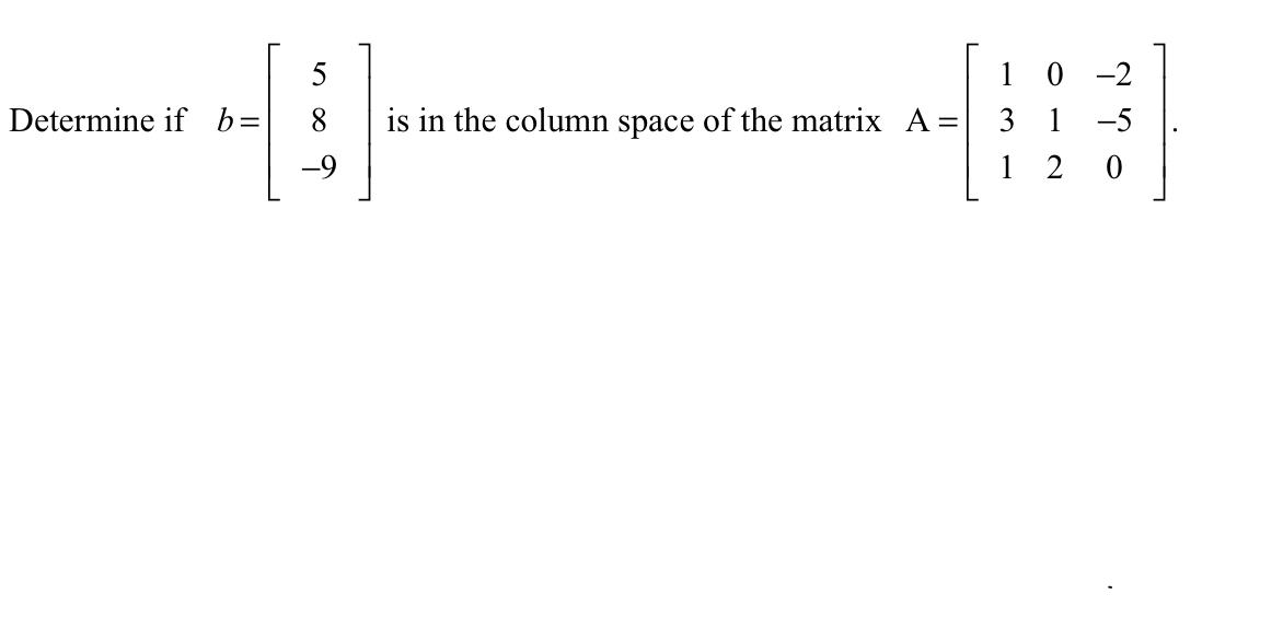 Determine If B 58 9 Is In The Column Space Of The Matrix A 10 3 1 012 2 5 1