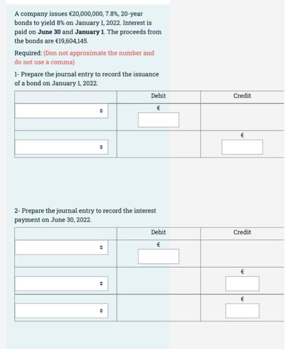 A Company Issues 20 000 000 7 8 20 Year Bonds To Yield 8 On January 1 2022 Interest Is Paid On June 30 And Januar 1