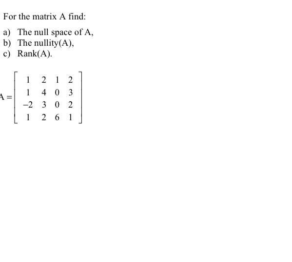 For The Matrix A Find A The Null Space Of A B The Nullity A C Rank A 1 2 1 2 1 4 03 2 3 0 2 1 261 1