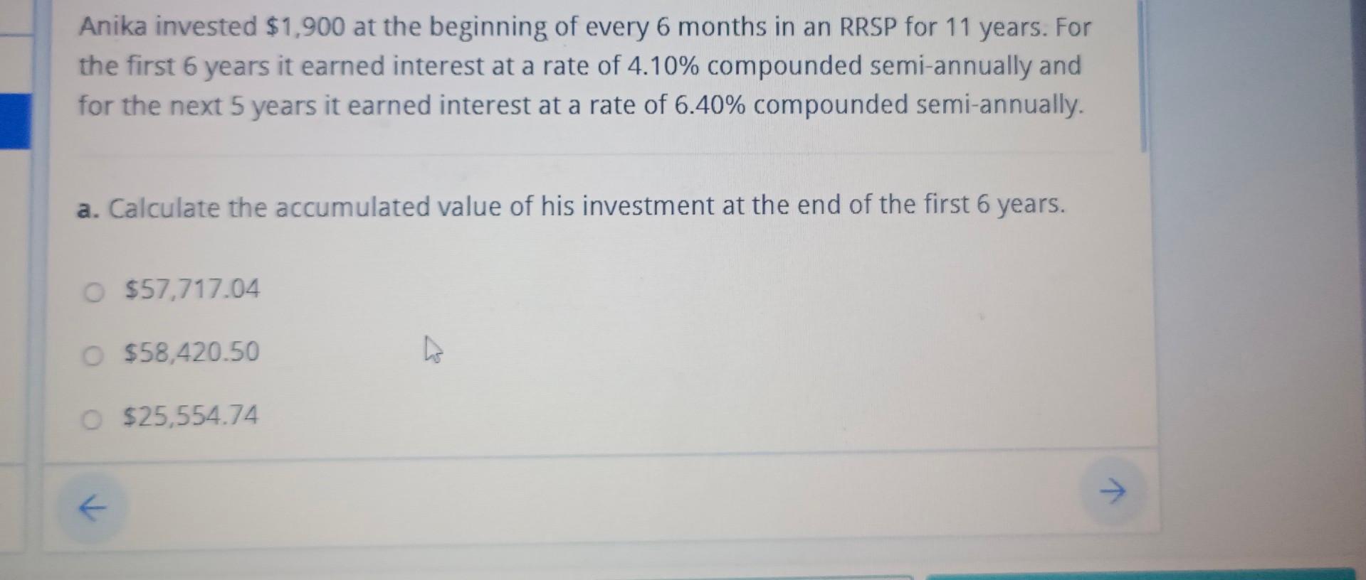 Anika Invested 1 900 At The Beginning Of Every 6 Months In An Rrsp For 11 Years For The First 6 Years It Earned Intere 1