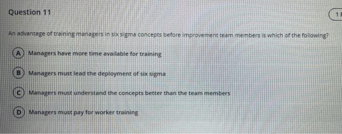 Question 11 An Advantage Of Training Managers In Six Sigma Concepts Before Improvement Team Members Is Which Of The Foll 1