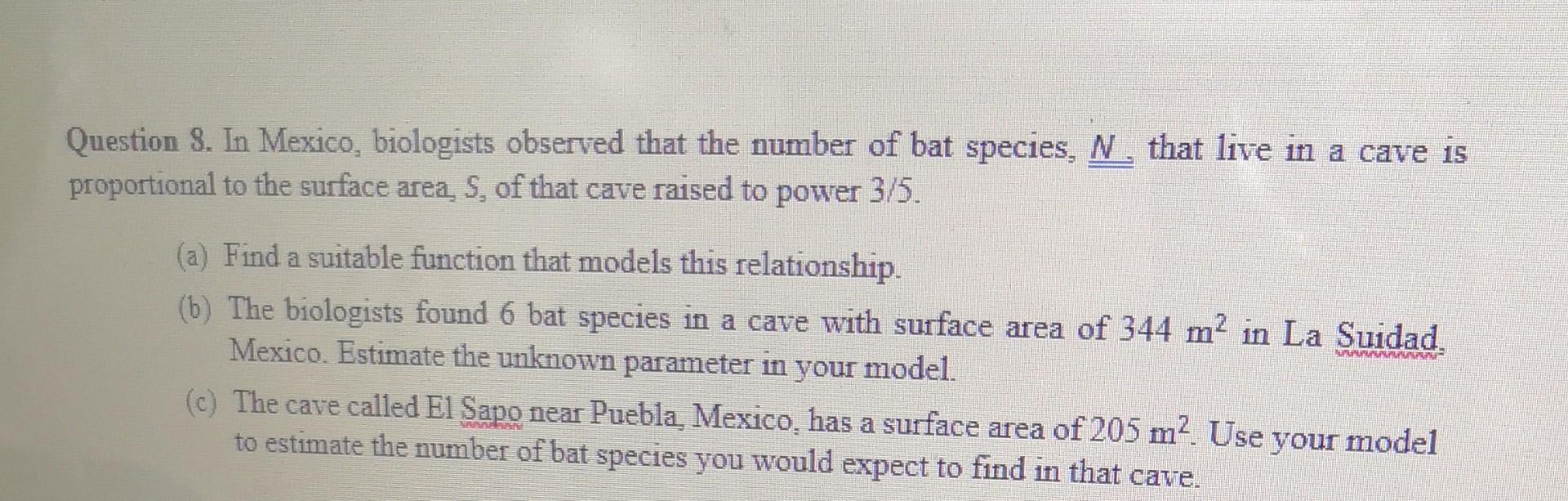 Question 8 In Mexico Biologists Observed That The Number Of Bat Species N That Live In A Cave Is Proportional To The 1