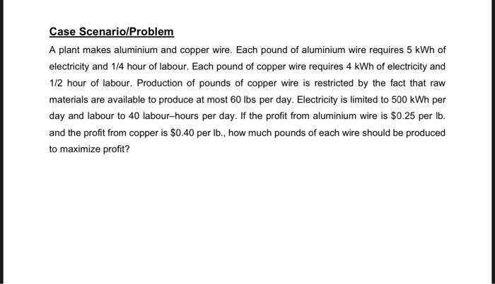 Case Scenario Problem A Plant Makes Aluminium And Copper Wire Each Pound Of Aluminium Wire Requires 5 Kwh Of Electricit 1
