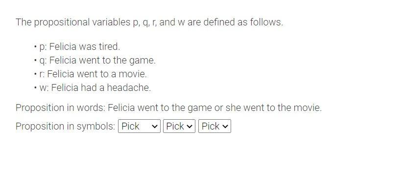 The Propositional Variables P Q R And W Are Defined As Follows P Felicia Was Tired Q Felicia Went To The Ga 1