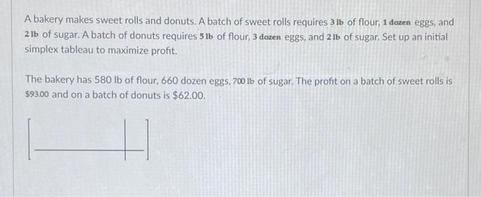 A Bakery Makes Sweet Rolls And Donuts A Batch Of Sweet Rolls Requires 3 Lb Of Flour 1 Dozen Eggs And 2 Lb Of Sugar A 1