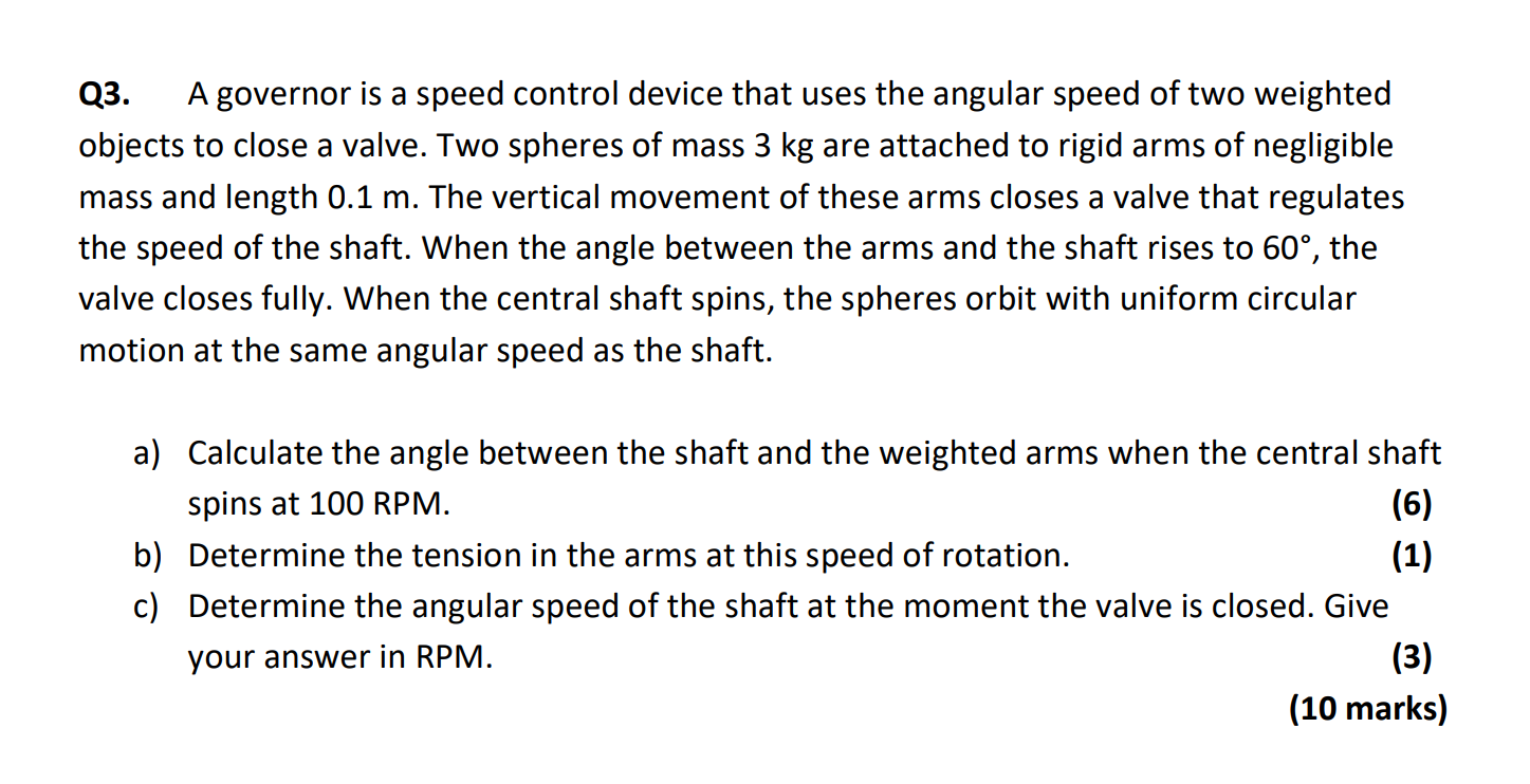 Q3 A Governor Is A Speed Control Device That Uses The Angular Speed Of Two Weighted Objects To Close A Valve Two Spher 1