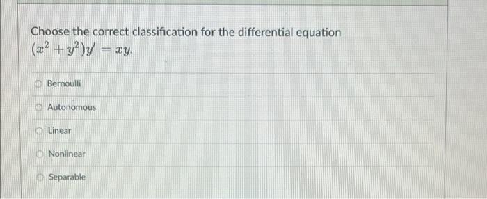 Choose The Correct Classification For The Differential Equation X Y Y Xy Bernoulli Autonomous Linear Nonlinear Sep 1