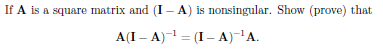 If A Is A Square Matrix And I A Is Nonsingular Show Prove That A I A I A A 1